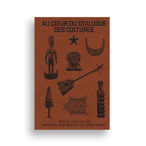 Au coeur du dialogue des cultures. Dans les collections du musée du Quai Branly-Jacques Chirac