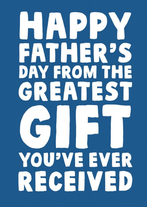 Moonpig Happy Father's Day From The Greatest Gift You've Ever Received Card
