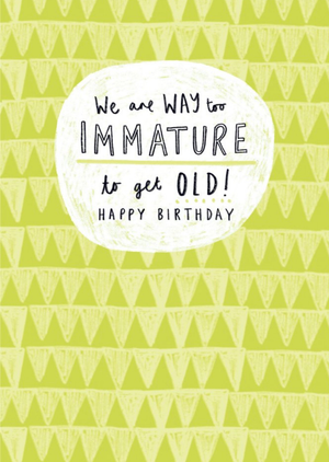 Moonpig Way Too Immature To Get Old Birthday Card