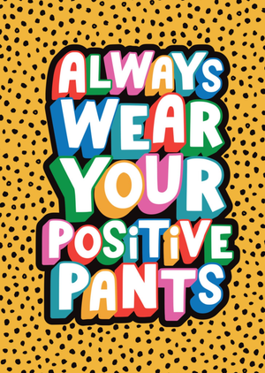 Dotty Black Always Wear Your Positive Pants Colourful Typographic Encouragement Card