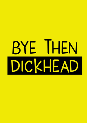 Scribbler Bye Then Dickhead Cheeky Typographic Leaving Card