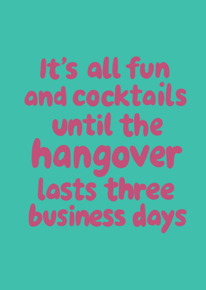 Moonpig It's All Fun And Cocktails Until The Hangover Lasts Three Business Days Card