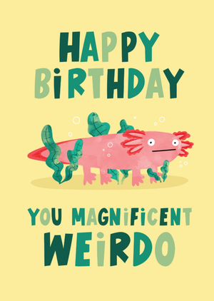 Lucy Maggie You Magnificent Weirdo Illustrated Axolotl Birthday Card