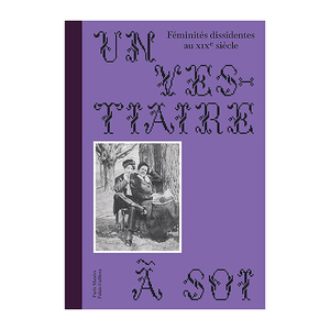Catalogue d'exposition - Un vestiaire à soi. Féminités dissidentes au 19e siècle