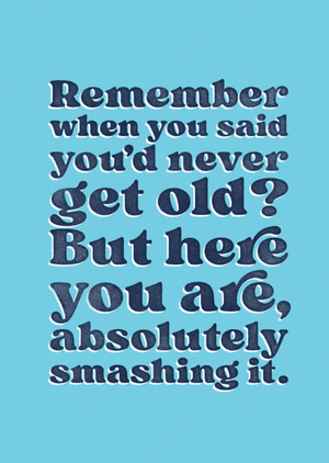 Brainbox Candy When You Said You'd Never Get Old Blue Typographic Birthday Card