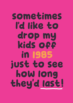 Pigment Sometimes I'd Like To Drop My Kids In 1985 Funny Typographic Card
