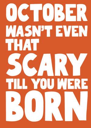 The London Studio Pickled Prints October Wasn't Even That Scary Till You Were Born Orange Typographic Birthday Card